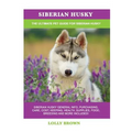 Siberian Husky: Siberian Husky General Info, Purchasing, Care, Cost, Keeping, Health, Supplies, Food, Breeding and More Included! The