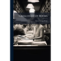 Catalogue Of Books: Pt. 1. Greek And Latin Classics, With Commetaries And Translations
