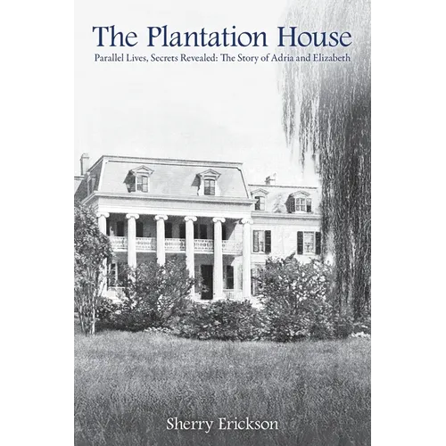 The Plantation House: Parallel Lives, Secrets Revealed: The Story of Adria and Elizabeth