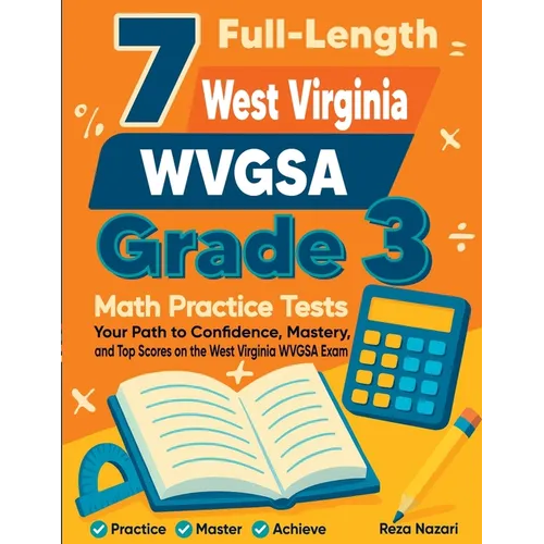 7 Full-Length West Virginia WVGSA Grade 3 Math Practice Tests: Your Path to Confidence, Mastery, and Top Scores on the West Virginia WVGSA Exam