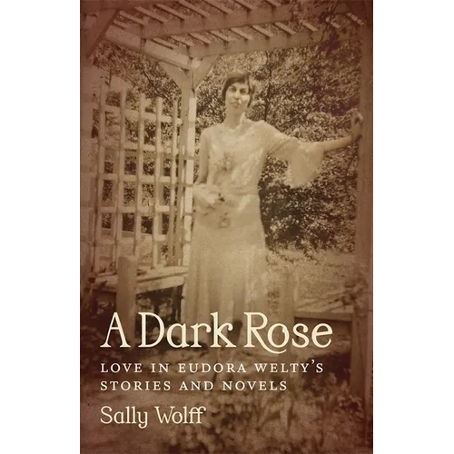 A Dark Rose: Love in Eudora Welty's Stories and Novels