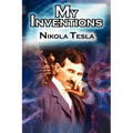 My Inventions: The Autobiography of Inventor Nikola Tesla from the Pages of Electrical Experimenter