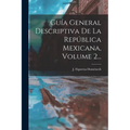 Guía General Descriptiva De La República Mexicana, Volume 2...