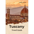 Tuscany Travel Guide: Traveling To Tuscany Italy / Tuscany Tour Book