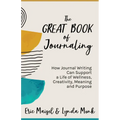 The Great Book of Journaling: How Journal Writing Can Support a Life of Wellness, Creativity, Meaning and Purpose (How to Journaling Self-Help)