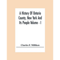 A History Of Ontario County, New York And Its People Volume - I