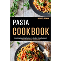 Pasta Cookbook: A Pasta Cookbook for Your Gathering (Unlocking Appetizing Recipes in the Best Pasta Cookbook!)