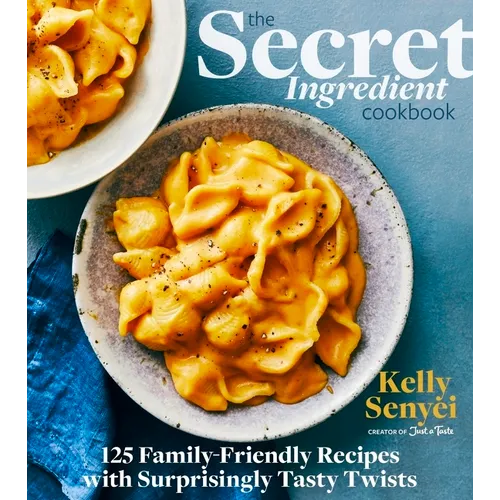 The Secret Ingredient Cookbook: 125 Family-Friendly Recipes with Surprisingly Tasty Twists