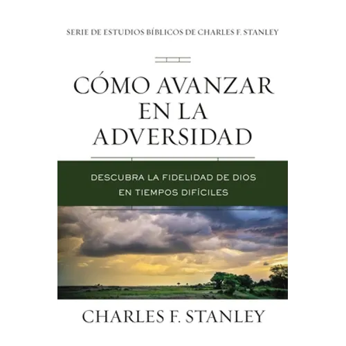 Cómo Avanzar En La Adversidad: Descubra La Fidelidad de Dios En Tiempos Difíciles