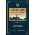 ChristianU: Freshman Year: Memoirs of a 1980's Christian University Student