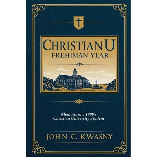 ChristianU: Freshman Year: Memoirs of a 1980's Christian University Student