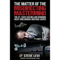 The Matter of the Misdirecting Mastermind: The St. Louis $50 Million Diamond Heist and Bridge Hostage Caper