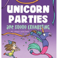 Unicorn Parties Are Soooo Exhausting: A Silly and Magical Birthday Party Story That Encourages Imagination for Children Ages 3-8