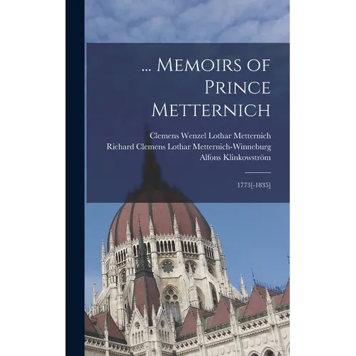 ... Memoirs of Prince Metternich: 1773[-1835]