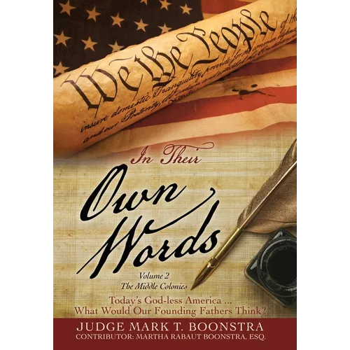 In Their Own Words, Volume 2, The Middle Colonies: Today's God-less America ... What Would Our Founding Fathers Think?