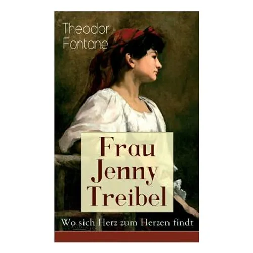 Frau Jenny Treibel - Wo sich Herz zum Herzen findt: Einblick in die bürgerliche Gesellschaft des 19. Jahrhunderts