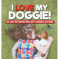 I Love My Doggie! Dog Care for Children Made Easy Children's Dog Books