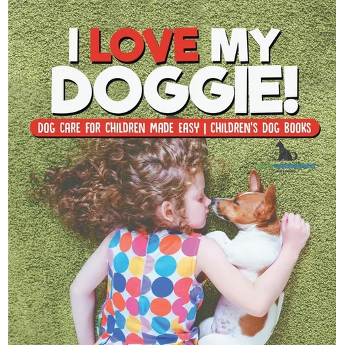 I Love My Doggie! Dog Care for Children Made Easy Children's Dog Books