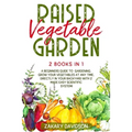 Raised Vegetable Garden: 2 Books in 1: A Beginners Guide to Gardening. Grow your vegetables at any time, directly in your backyard with 2 Made