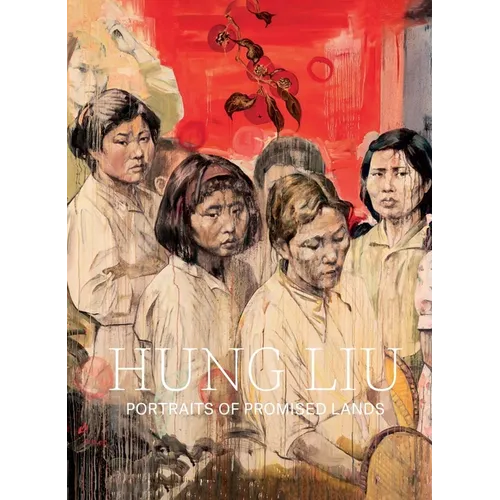 Hung Liu: Portraits of Promised Lands