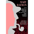 Mary Watson: In the Shadow of Sherlock Holmes - The Adventures of Mary Morstan Watson