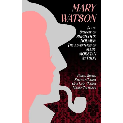 Mary Watson: In the Shadow of Sherlock Holmes - The Adventures of Mary Morstan Watson