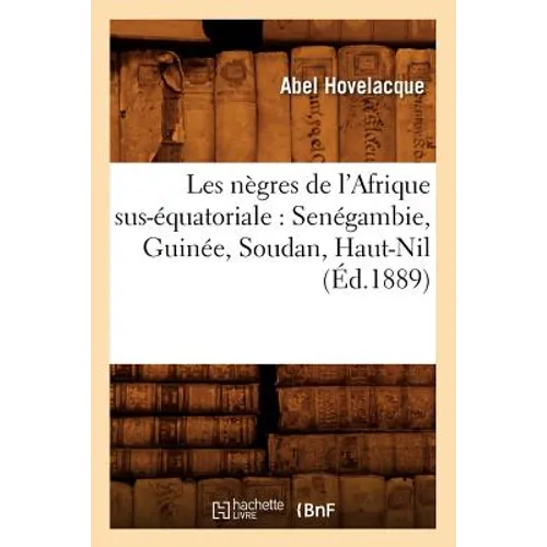 Les Nègres de l'Afrique Sus-Équatoriale: Senégambie, Guinée, Soudan, Haut-Nil (Éd.1889)