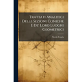Trattati Analitici Delle Sezioni Coniche E De' Loro Luoghi Geometrici