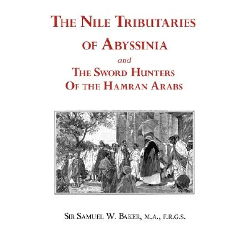 The Nile Tributaries of Abyssinia and the Sword Hunters of the Hamran Arabs