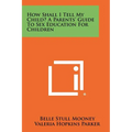 How Shall I Tell My Child? A Parents' Guide To Sex Education For Children