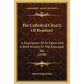 The Cathedral Church Of Hereford: A Description Of Its Fabric And A Brief History Of The Episcopal See (1898)