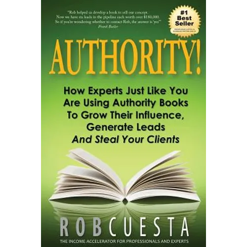Authority!: How Experts Just Like You Are Using Authority Books To Grow Their Influence, Raise Their Fees And Steal Your Clients!