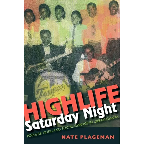 Highlife Saturday Night: Popular Music and Social Change in Urban Ghana