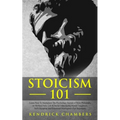 Stoicism 101: Learn How To Implement The Psychology Secrets of Stoic Philosophy In Modern Daily Life & Build Unbreakable Mental Toughness, Self-Discip