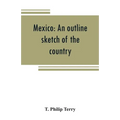 Mexico: an outline sketch of the country, its people and their history from the earliest times to the present