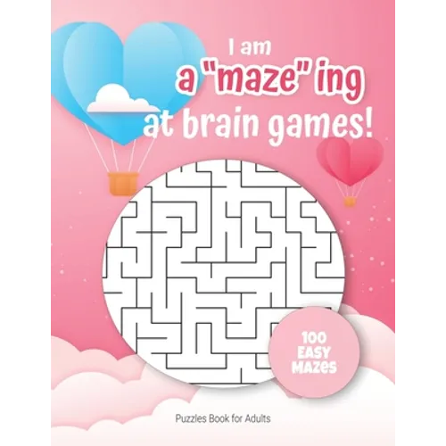 I am A"maze"ing at brain games - Puzzles Book for Adults - 100 easy Mazes: Hours of Fun, Stress Relief and Relaxation.