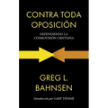 Contra toda oposición: Defendiendo la cosmovisión cristiana