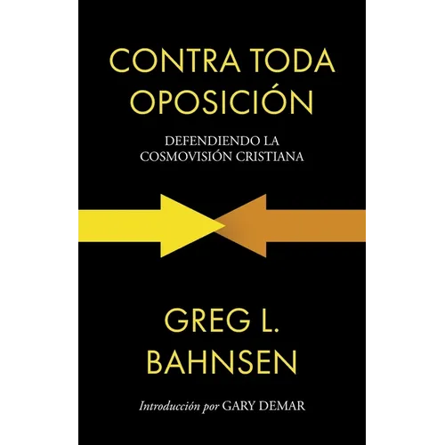 Contra toda oposición: Defendiendo la cosmovisión cristiana