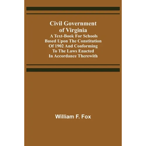 Civil Government of Virginia; A Text-book for Schools Based Upon the Constitution of 1902 and Conforming to the Laws Enacted in Accordance Therewith