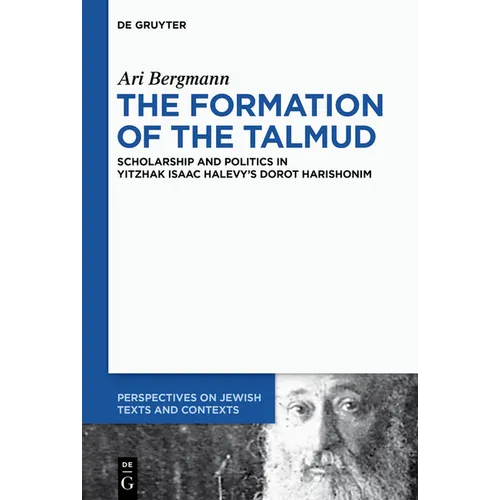 The Formation of the Talmud: Scholarship and Politics in Yitzhak Isaac Halevy's Dorot Harishonim