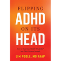 Flipping ADHD on Its Head: How to Turn Your Child's Disability Into Their Greatest Strength