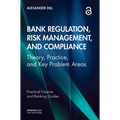 Bank Regulation, Risk Management, and Compliance: Theory, Practice, and Key Problem Areas