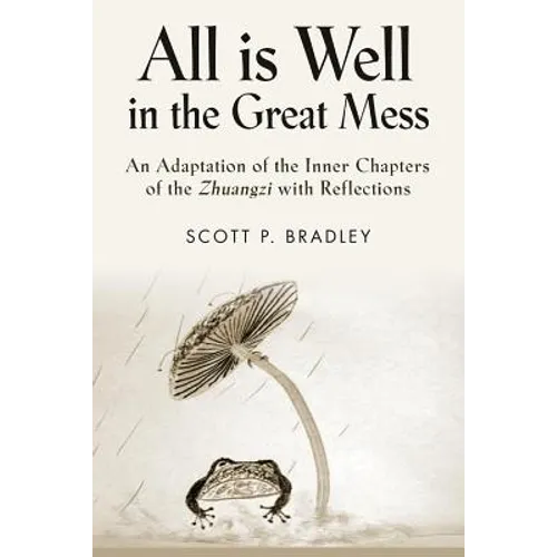 All Is Well in the Great Mess: An Adaptation of the Inner Chapters of the Zhuangzi with Reflections