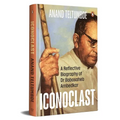 Iconoclast: A Reflective Biography of Dr Babasaheb Ambedkar