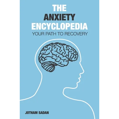 The Anxiety Encyclopedia: Your Path to Recovery