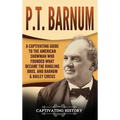 P.T. Barnum: A Captivating Guide to the American Showman Who Founded What Became the Ringling Bros. and Barnum & Bailey Circus