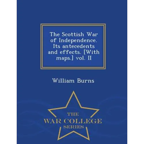 The Scottish War of Independence. Its antecedents and effects. [With maps.] vol. II - War College Series