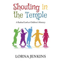 Shouting in the Temple: A Radical Look at Children's Ministry