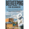 Beekeeping: The Complete Beginners Guide to Backyard Beekeeping: Simple and Fast Step by Step Instructions to Honey Bees