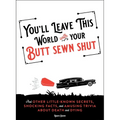 You'll Leave This World with Your Butt Sewn Shut: And Other Little-Known Secrets, Shocking Facts, and Amusing Trivia about Death and Dying